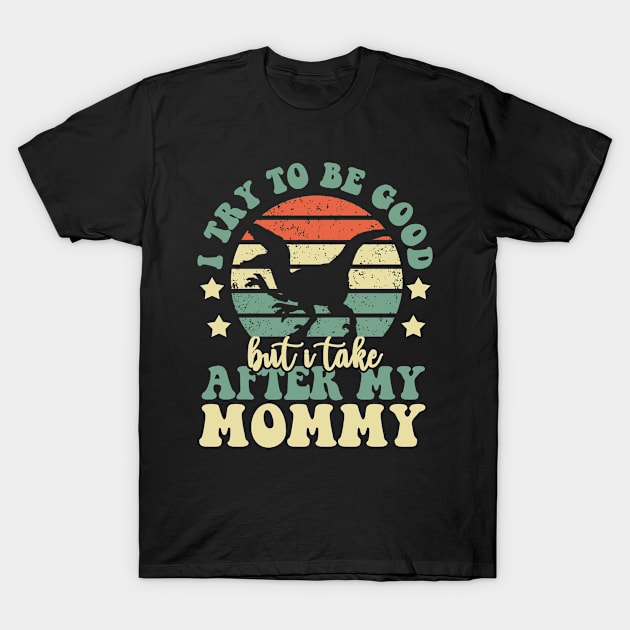 I Try To Be Good But I Take After My Mommy Dinosaur Gifts T-Shirt by Tefly
